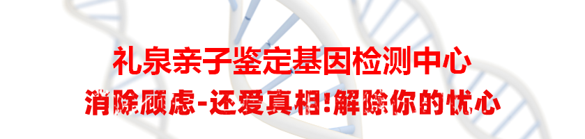 礼泉亲子鉴定基因检测中心